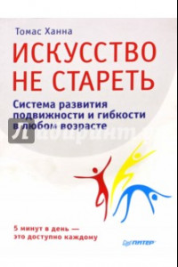 Книга Искусство не стареть. Система развития подвижности и гибкости в любом возрасте