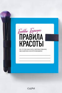 Книга Бобби Браун. Правила красоты. Все, что тебе нужно знать о здоровых привычках, идеальной коже и безупречном макияже