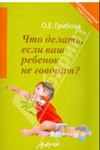 Книга Что делать, если ваш ребенок не говорит. Книга для тех, кому это интересно