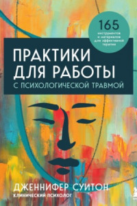 Книга Практики для работы с психологической травмой. 165 инструментов и материалов для эффективной терапии