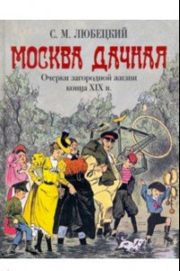 Книга Москва дачная. Очерки загородной жизни конца XIX в.