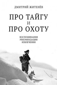 Книга Про тайгу и про охоту. воспоминания, рекомендации, извлечения