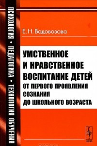 Книга Умственное и нравственное воспитание детей от первого проявления сознания до школьного возраста