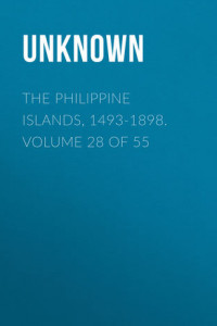 Книга The Philippine Islands, 1493-1898. Volume 28 of 55