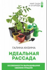 Книга Идеальная рассада. Особенности выращивания своими руками