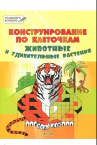 Книга Конструирование по клеточкам. Животные и удивительные растения. Тетрадь для занятий с детьми 6-7 л.