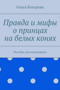 Книга Правда и мифы о принцах на белых конях. Пособие для незамужних