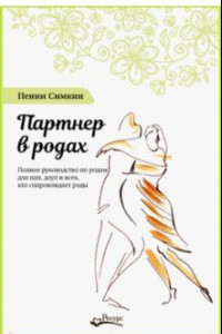 Книга Партнер в родах. Полное руководство по родам для пап, доул и всех, кто сопровождает роды