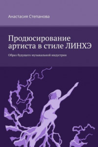 Книга Продюсирование артиста в стиле ЛИНХЭ. Образ будущего музыкальной индустрии