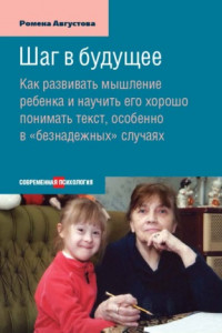 Книга Шаг в будущее. Как развивать мышление ребенка и научить его хорошо понимать текст, особенно в «безнадежных» случаях