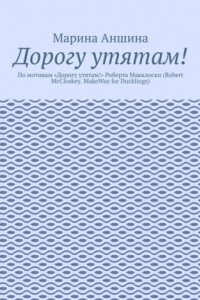 Книга Дорогу утятам! По мотивам «Дорогу утятам!» Роберта Макклоски (Robert McCloskey. MakeWay for Ducklings)