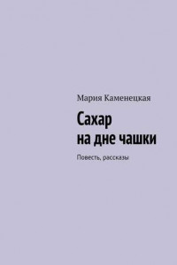 Книга Сахар на дне чашки. Повесть, рассказы