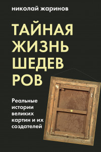 Книга Тайная жизнь шедевров: реальные истории картин и их создателей