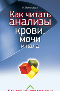 Книга Как читать анализы крови, мочи и кала. Домашний справочник