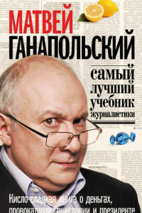 Книга Самый лучший учебник журналистики. Кисло-сладкая книга о деньгах, тщеславии и президенте