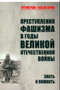 Книга Преступления фашизма в годы Великой Отечественной войны. Знать и помнить