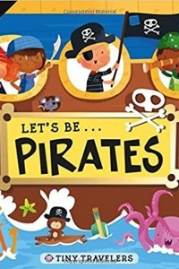 Книга Tiny Travelers: Let's Be... Pirates: With a Pop-Up Pirate Ship