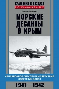 Книга Морские десанты в Крым. Авиационное обеспечение действий советских войск. 1941-1942