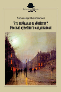 Книга Что побудило к убийству? Рассказ судебного следователя. Секретное следствие