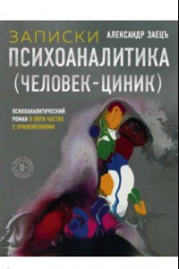 Книга Записки психоаналитика (Человек-циник). Психоаналитический роман в пяти частях с приложениями