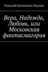 Книга Вера, Надежда, Любовь, или Московская фантасмагория