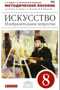 Книга Изобразительное искусство. 8 класс. Методическое пособие к учебнику С. Ломова и др. Вертикаль. ФГОС