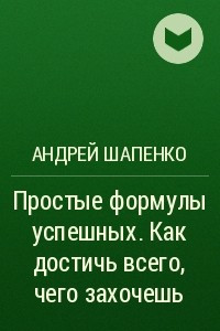 Книга Простые формулы успешных. Как достичь всего, чего захочешь