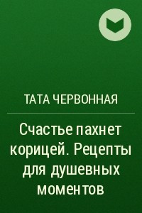 Книга Счастье пахнет корицей. Рецепты для душевных моментов