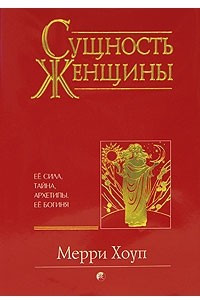 Книга Сущность женщины. Ее сила, тайна, архетипы. Ее Богиня