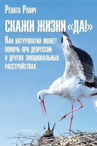 Книга Скажи жизни «Да!». Как натуропатия может помочь при депрессии и других эмоциональных расстройствах