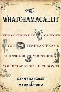 Книга The Whatchamacallit: Those Everyday Objects You Just Can't Name (And Things You Think You Know About, but Don't)