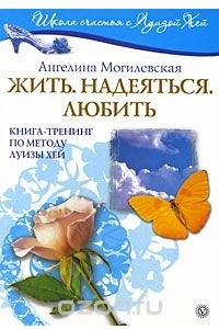 Книга Жить. Надеяться. Любить. Книга-тренинг по методу Луизы Хей