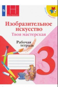 Книга Изобразительное искусство. 3 класс. Твоя мастерская. Рабочая тетрадь. ФГОС