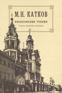 Книга М. Н. Катков. Собрание сочинений. В 6 томах. Том 4. Философские чтения. Статьи. Трактаты. Полемика