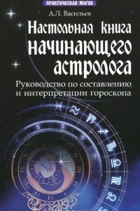 Книга Настольная книга начинающего астролога . Руководство по составлению и интерпретации гороскопа