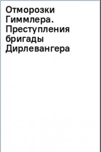 Книга Отморозки Гиммлера. Преступления бригады Дирлевангера