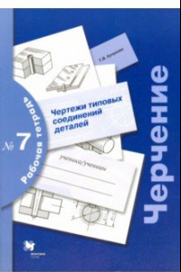 Книга Черчение. Чертежи типовых соединений деталей. Рабочая тетрадь № 7