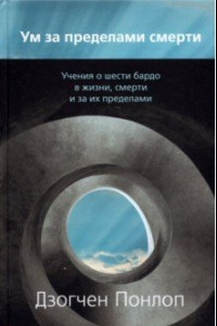 Книга Ум за пределами смерти. Учения о шести бардо в жизни, смерти и за их пределами