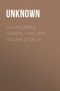 Книга The Philippine Islands, 1493-1898. Volume 27 of 55