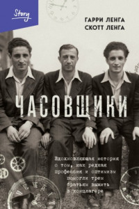 Книга Часовщики. Вдохновляющая история о том, как редкая профессия и оптимизм помогли трем братьям выжить в концлагере