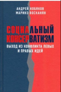 Книга Социальный консерватизм. Выход из конфликта левых и правых идей