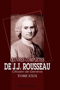 Книга ?uvres completes de J.J. Rousseau, citoyen de Geneve. Tome XXIX: Recueil de lettres. Tome 1