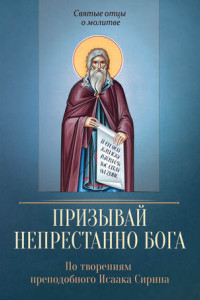 Книга Призывай непрестанно Бога. По творениям преподобного Исаака Сирина