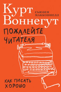 Книга Пожалейте читателя. Как писать хорошо