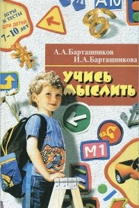 Книга Учись мыслить. Игры и тесты для детей 7-10 лет