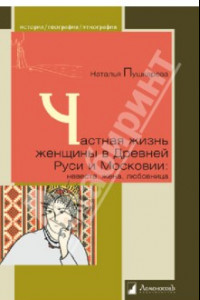 Книга Частная жизнь русской женщины в Древней Руси и Московии. Невеста, жена, любовница