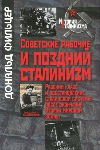 Книга Советские рабочие и поздний сталинизм. Рабочий класс и восстановление сталинской системы после окончания Второй мировой войны