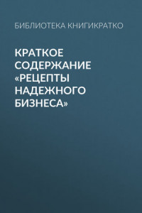 Книга Краткое содержание «Рецепты надежного бизнеса»