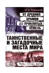 Книга Таинственные и загадочные места мира. От древних храмов до проклятых земель