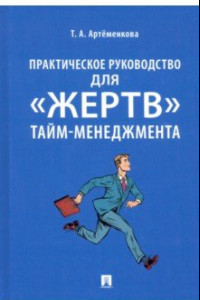 Книга Практическое руководство для «жертв» тайм-менеджмента